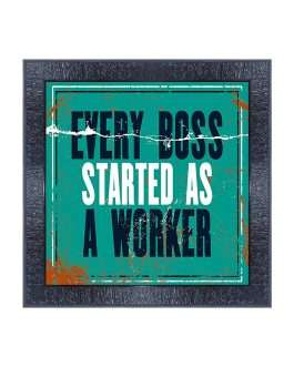 Misbh-MOTIVATIONAL QUOTES Every Boss Started as a Worker with Wooden Synthetic Frame Painting with Acrylic Sheet (Glass)